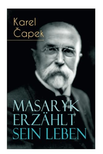 Masaryk erzählt sein Leben: Gespräche mit Karel Capek