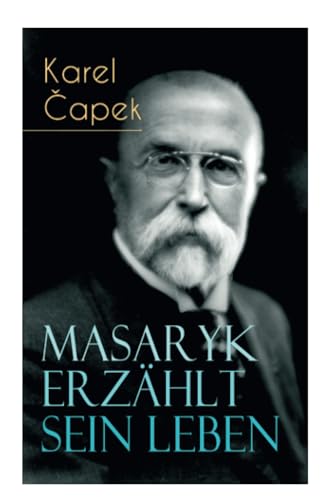 Masaryk erzählt sein Leben: Gespräche mit Karel Capek von E-Artnow