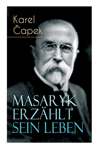 Masaryk erzählt sein Leben: Gespräche mit Karel Capek Masaryk erzählt sein Leben: Gespräche mit Karel Capek