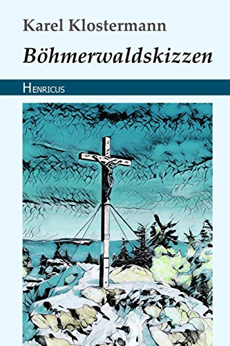 Böhmerwaldskizzen von Henricus Edition Deutsche Klassik