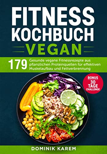 Fitness Kochbuch Vegan: 179 gesunde vegane Fitnessrezepte aus pflanzlichen Proteinquellen für effektiven Muskelaufbau und Fettverbrennung. Bonus: 30 Tage Challenge. Fitness Kochbuch Vegan: 179 gesunde vegane Fitnessrezepte aus pflanzlichen Proteinquellen für effektiven Muskelaufbau und Fettverbrennung. Bonus: 30 Tage Challenge.