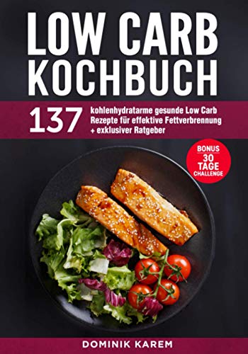 Low Carb Kochbuch: 137 kohlenhydratarme gesunde Low Carb Rezepte für effektive Fettverbrennung + exklusiver Ratgeber. Bonus: 30 Tage Challenge. von Independently published