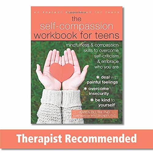 The Self-Compassion Workbook for Teens: Mindfulness and Compassion Skills to Overcome Self-Criticism and Embrace Who You Are (An Instant Help Book for Teens)