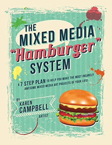 The Hamburger System: A 7 Step Plan to Help You Make the Most Insanely Awesome Mixed Media Art Projects of Your Life! von Karen Campbell
