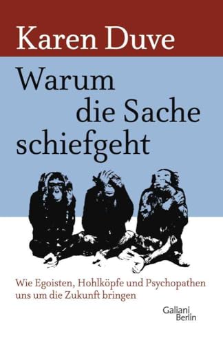 Warum die Sache schiefgeht: Wie Egoisten, Hohlköpfe und Psychopathen uns um die Zukunft bringen