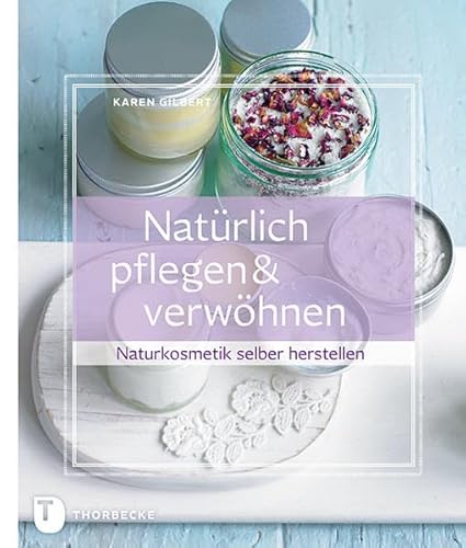 Natürlich pflegen & verwöhnen - Naturkosmetik selber herstellen von Thorbecke Jan Verlag