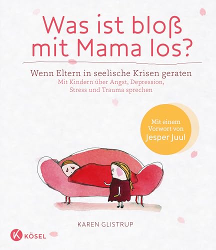 Was ist bloß mit Mama los? Wenn Eltern in seelische Krisen geraten. Mit Kindern über Angst, Depression, Stress und Trauma sprechen von Ksel-Verlag