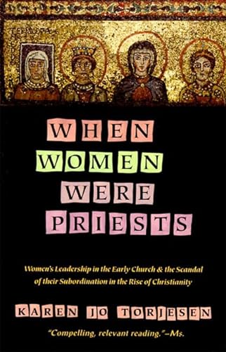 When Women Were Priests: Women's Leadership in the Early Church and the Scandal of Their Subordination in