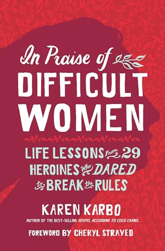 In Praise of Difficult Women: Life Lessons From 29 Heroines Who Dared to Break the Rules von National Geographic