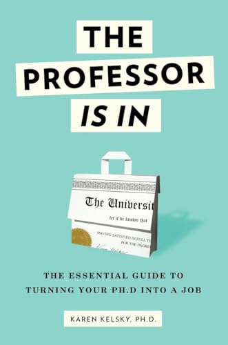 The Professor Is In: The Essential Guide To Turning Your Ph.D. Into a Job