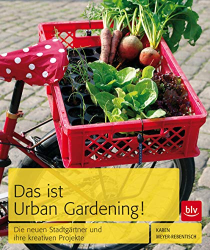 Das ist Urban Gardening!: Die neuen Stadtgärtner und ihre kreativen Projekte Das ist Urban Gardening!: Die neuen Stadtgärtner und ihre kreativen Projekte