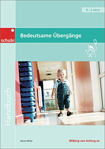 Bedeutsame Übergänge: Für Kinder von 0 bis 3 Jahren (Handbücher für die frühkindliche Bildung) von Schubi