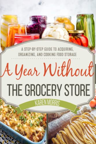 A Year Without the Grocery Store: A Step by Step Guide to Acquiring, Organizing, and Cooking Food Storage (Are You Prepared, Mama?) von Createspace Independent Publishing Platform