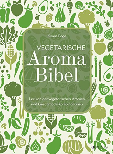 Vegetarische Aroma-Bibel. Lexikon der vegetarischen Aromen- und Geschmackskombinationen. Das Nachschlagewerk zum Food Pairing von AT Verlag