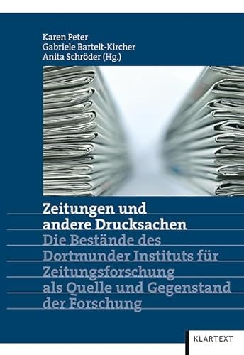 Zeitungen und andere Drucksachen: Die Bestände des Dortmunder Instituts für Zeitungsforschung als Quelle und Gegenstand der Forschung von Klartext Verlag