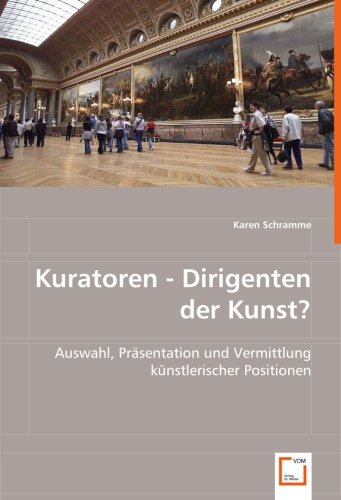 Kuratoren - Dirigenten der Kunst?: Auswahl, Präsentation und Vermittlung künstlerischer Positionen von VDM Verlag Dr. Müller