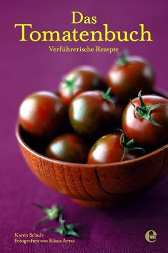 Das Tomatenbuch: Verführerische Rezepte