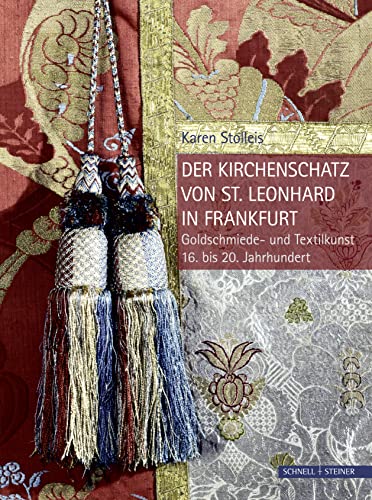 Der Kirchenschatz von St. Leonhard in Frankfurt: Goldschmiede- und Textilkunst 16. bis 20. Jahrhundert