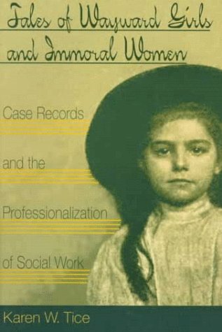Tales of Wayward Girls and Immoral Women: Case Records and the Professionalization of Social Work von UNIV OF ILLINOIS PR