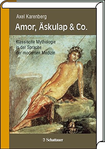 Amor, Äskulap & Co.: Klassische Mythologie in der Sprache der modernen Medizin von Schattauer
