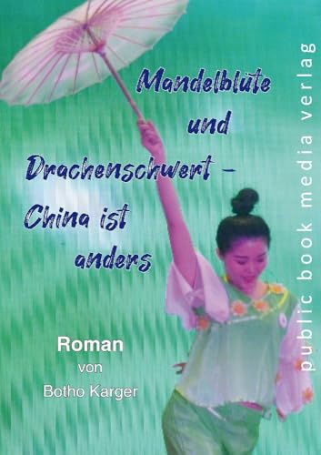 Mandelblüte und Drachenschwert - China ist anders: Roman von Frankfurter Literaturverlag GmbH