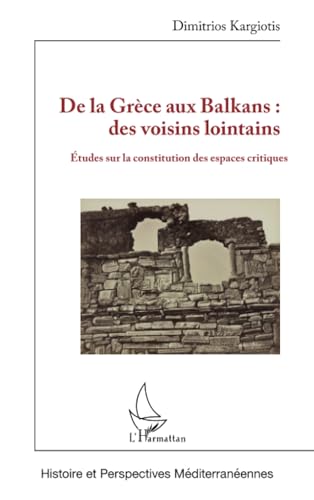 De la Grèce aux Balkans : des voisins lointains: Études sur la constitution des espaces critiques von Editions L'Harmattan