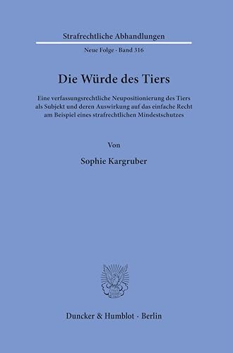 Die Würde des Tiers.: Eine verfassungsrechtliche Neupositionierung des Tiers als Subjekt und deren Auswirkung auf das einfache Recht am Beispiel eines ... (Strafrechtliche Abhandlungen. Neue Folge) von Duncker & Humblot