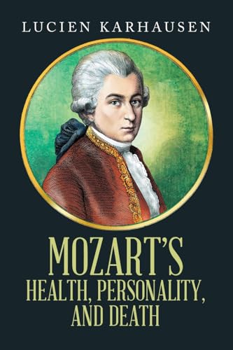 MOZART’S HEALTH, PERSONALITY, AND DEATH von Xlibris US