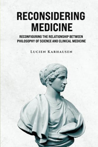Reconsidering Medicine: Reconfiguring the Relationship Between Philosophy of Science And Clinical Medicine von Austin Macauley Publishers