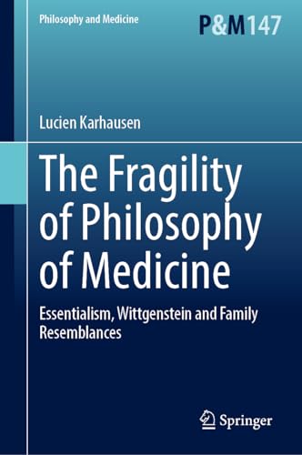 The Fragility of Philosophy of Medicine: Essentialism, Wittgenstein and Family Resemblances (Philosophy and Medicine, 147, Band 147)