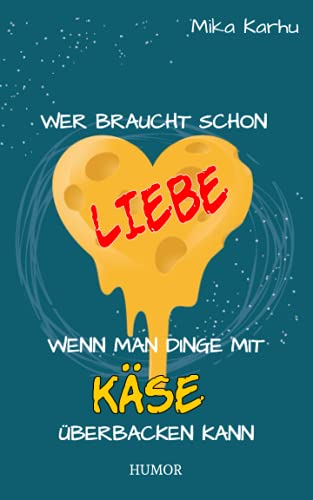 Wer braucht schon Liebe, wenn man Dinge mit Käse überbacken kann von Independently published