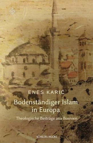 Bodenständiger Islam  in Europa: Theologische Beiträge aus Bosnien von Schiler & Mücke