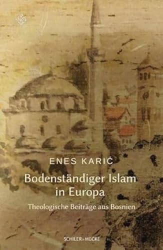 Bodenständiger Islam  in Europa: Theologische Beiträge aus Bosnien von Schiler & Mücke