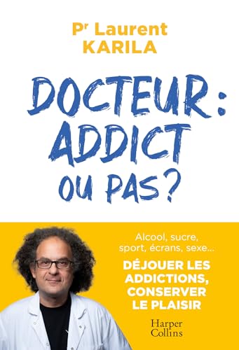 Docteur : addict ou pas ?: Alcool, sucre, sport, écrans, sexe.. Déjouer les addictions; conserver le plaisir von HARPERCOLLINS