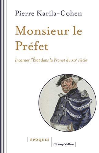 Monsieur le Préfet - Incarner l'État dans la France du XIXe: Incarner l'Etat dans la France du XIXe siècle Monsieur le Préfet - Incarner l'État dans la France du XIXe: Incarner l'Etat dans la France du XIXe siècle von CHAMP VALLON
