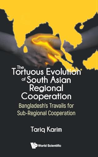 Tortuous Evolution Of South Asian Regional Cooperation, The: Bangladesh's Travails For Sub-regional Cooperation von World Scientific Publishing Company