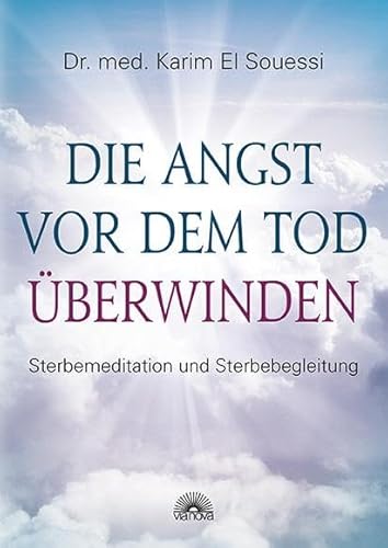 Die Angst vor dem Tod überwinden: Sterbemeditation und Sterbebegleitung Die Angst vor dem Tod überwinden: Sterbemeditation und Sterbebegleitung von Via Nova, Verlag
