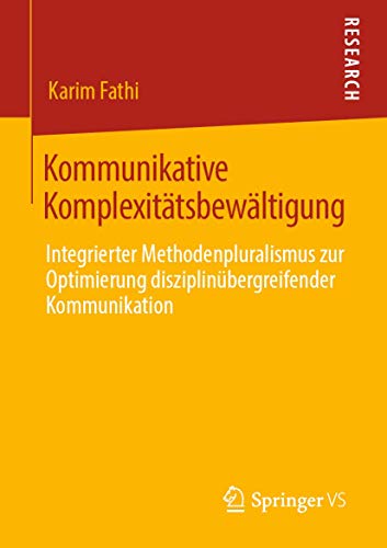 Kommunikative Komplexitätsbewältigung: Integrierter Methodenpluralismus zur Optimierung disziplinübergreifender Kommunikation von Springer VS
