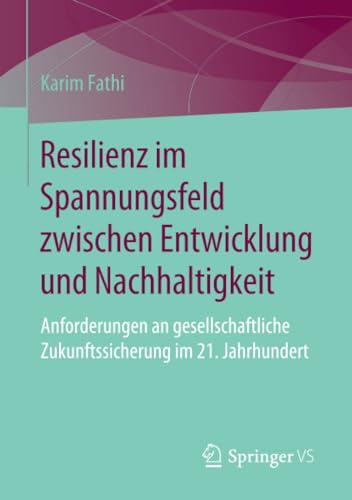Resilienz im Spannungsfeld zwischen Entwicklung und Nachhaltigkeit: Anforderungen an gesellschaftliche Zukunftssicherung im 21. Jahrhundert von Springer VS