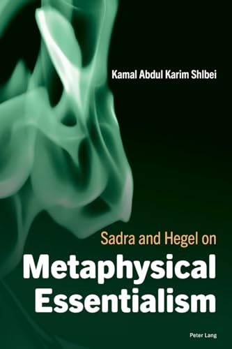 Sadra and Hegel on Metaphysical Essentialism von Peter Lang