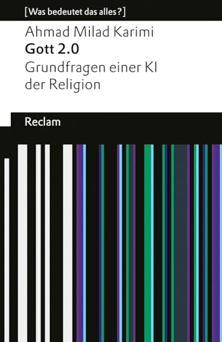 Gott 2.0. Grundfragen einer KI der Religion. [Was bedeutet das alles?]: Karimi, Ahmad Milad – Erläuterungen; Denkanstöße; Analyse – 14591 – Originalausgabe (Reclams Universal-Bibliothek)