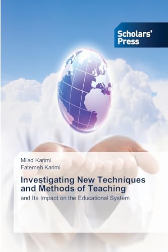 Investigating New Techniques and Methods of Teaching: and Its Impact on the Educational System Investigating New Techniques and Methods of Teaching: and Its Impact on the Educational System