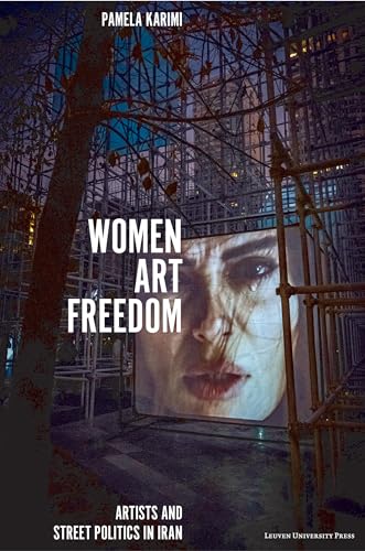 Women, Art, Freedom: Artists and Street Politics in Iran von Leuven University Press