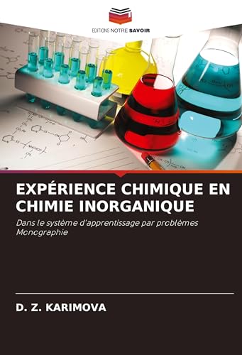 EXPÉRIENCE CHIMIQUE EN CHIMIE INORGANIQUE: Dans le système d'apprentissage par problèmes Monographie von Editions Notre Savoir