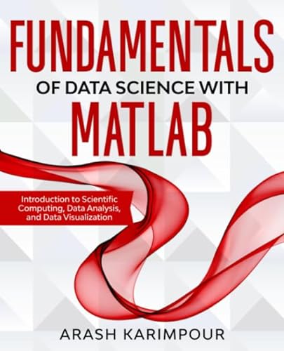 Fundamentals of Data Science with MATLAB: Introduction to Scientific Computing, Data Analysis, and Data Visualization