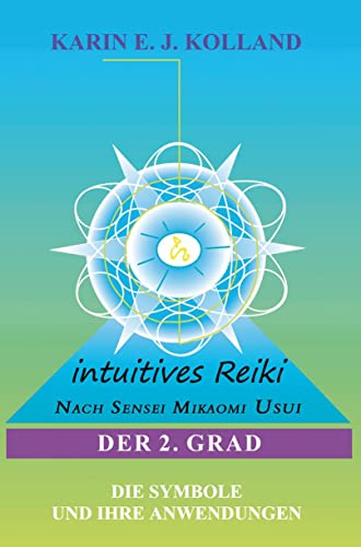 Intuitives Reiki nach Sensei Mikaomi Usui, Der 2. Grad: Die Symbole und ihre Anwendungen von Hanael Verlag K. Kolland