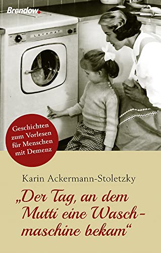 "Der Tag, an dem Mutti eine Waschmaschine bekam": Geschichten zum Vorlesen für Menschen mit Demenz "Der Tag, an dem Mutti eine Waschmaschine bekam": Geschichten zum Vorlesen für Menschen mit Demenz