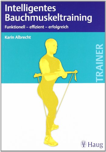 Intelligentes Bauchmuskeltraining: Funktionell - effizient - erfolgreich: Funktionell - erfolgreich - effizient