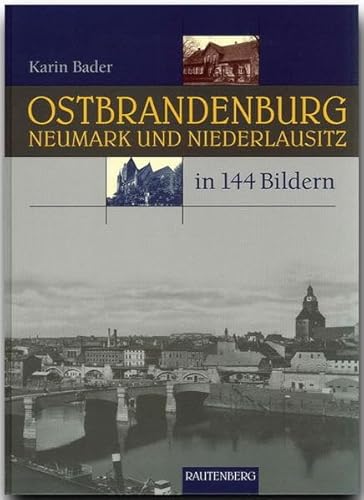 OSTBRANDENBURG, NEUMARK und NIEDERLAUSITZ in 144 Bildern - 80 Seiten mit 144 historischen S/W-Abbildungen - RAUTENBERG Verlag: Die südliche Neumark und die nördliche Niederlausitz. In 144 Bildern von Rautenberg