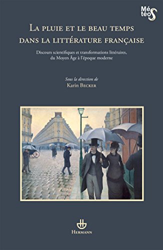 La pluie et le beau temps dans la littérature française : Discours scientifiques et transformations littéraires, du Moyen Age à l'époque moderne von Editions Hermann